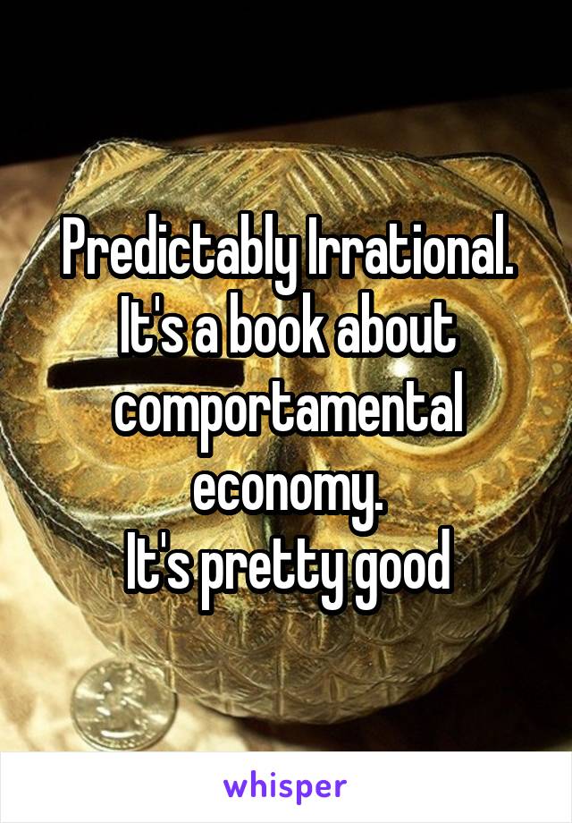 Predictably Irrational. It's a book about comportamental economy.
It's pretty good