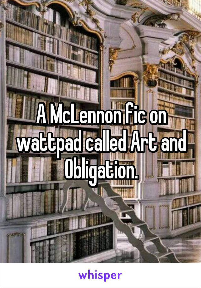 A McLennon fic on wattpad called Art and Obligation.