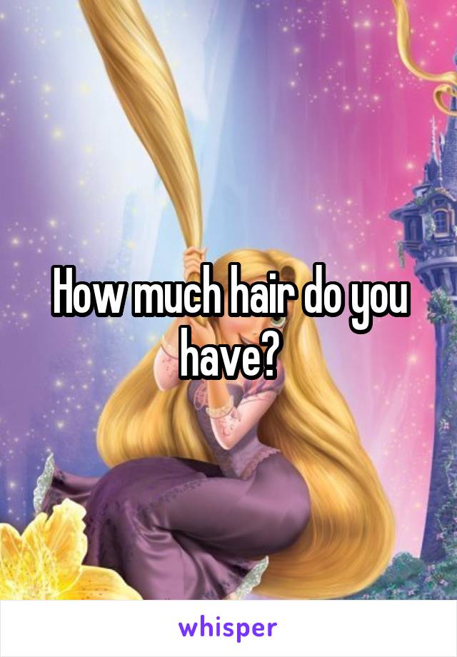 How much hair do you have?