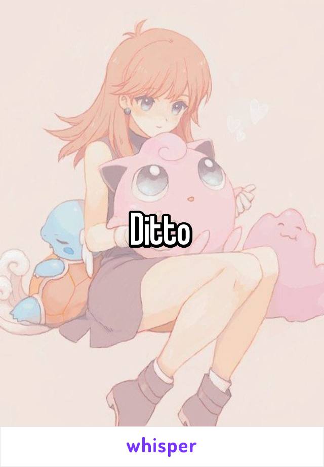 Ditto 