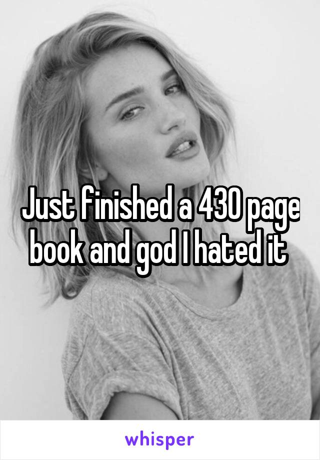 Just finished a 430 page book and god I hated it 