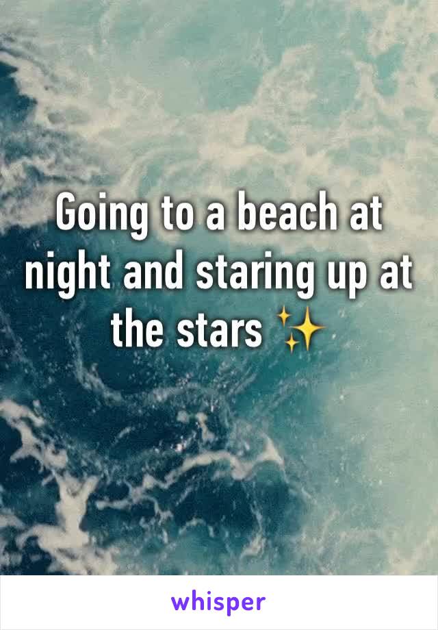 Going to a beach at night and staring up at the stars ✨ 