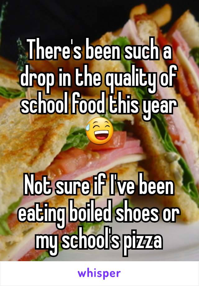 There's been such a drop in the quality of school food this year 😅

Not sure if I've been eating boiled shoes or my school's pizza