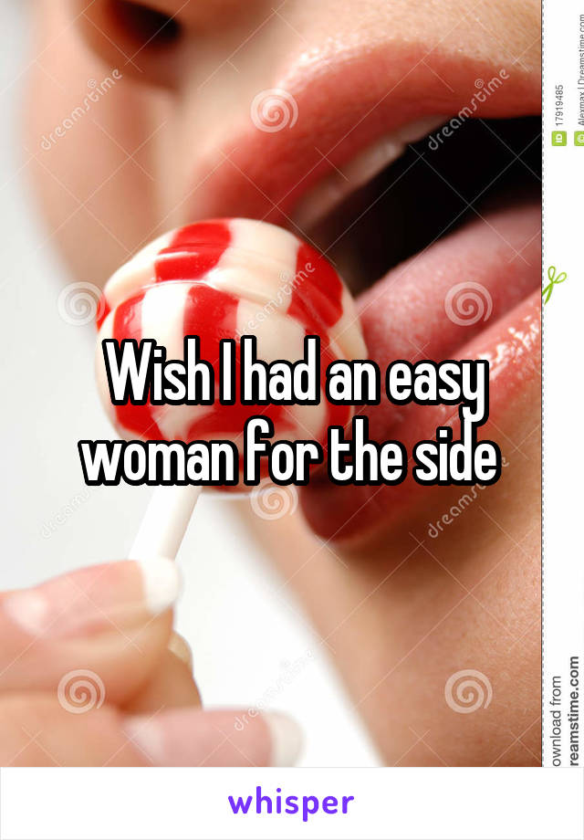Wish I had an easy woman for the side 