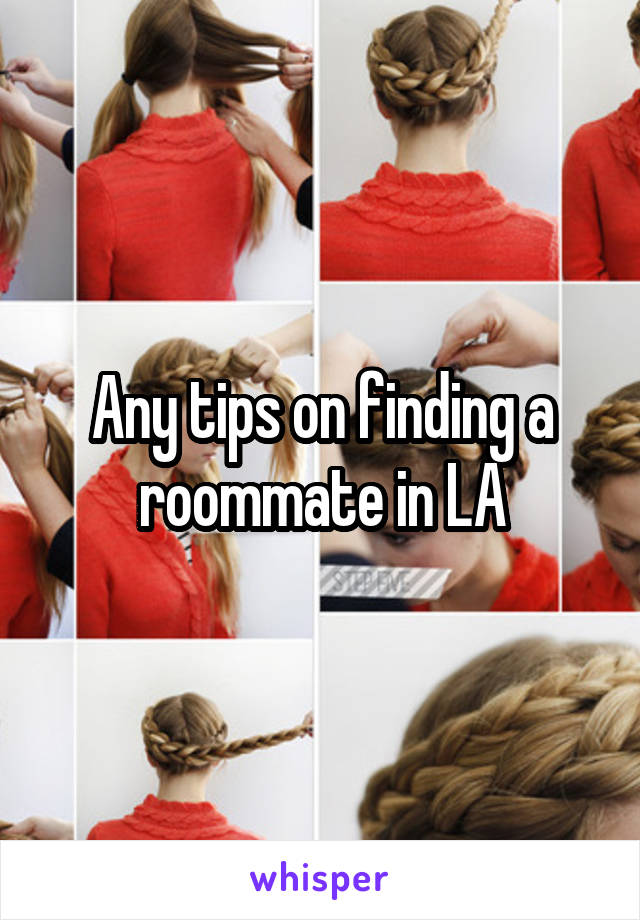 Any tips on finding a roommate in LA