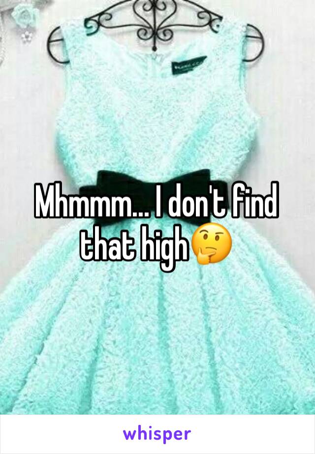 Mhmmm... I don't find that high🤔