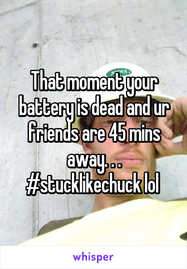 That moment your battery is dead and ur friends are 45 mins away. . . #stucklikechuck lol 