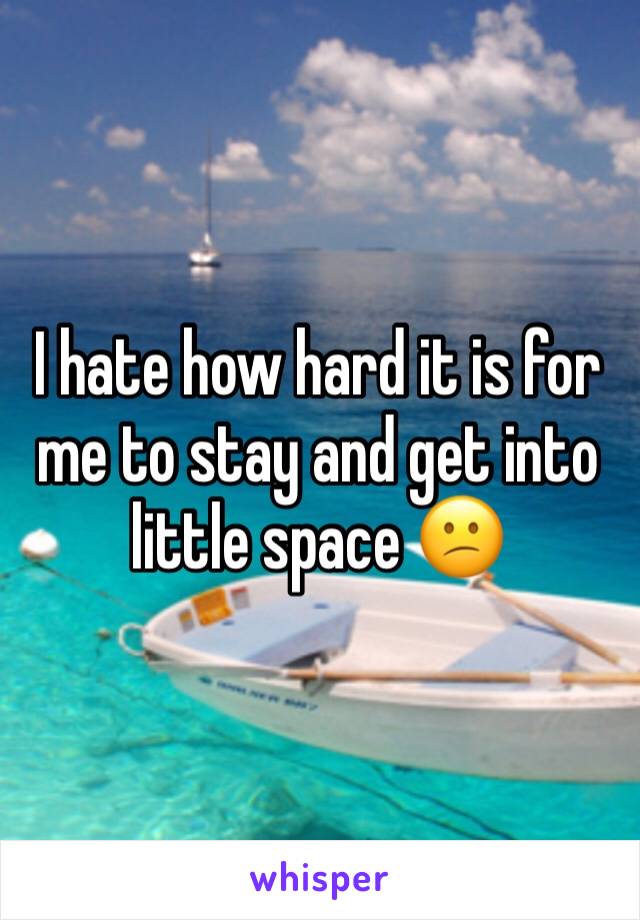 I hate how hard it is for me to stay and get into little space 😕