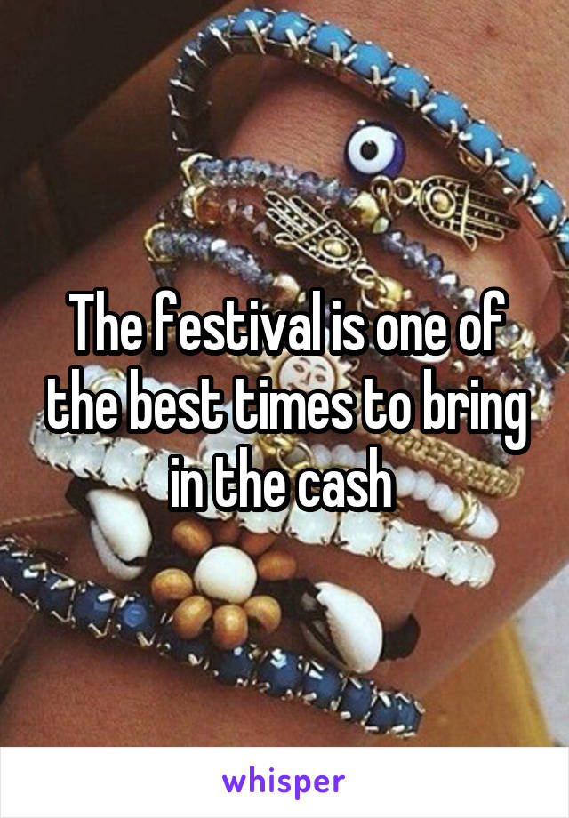 The festival is one of the best times to bring in the cash 