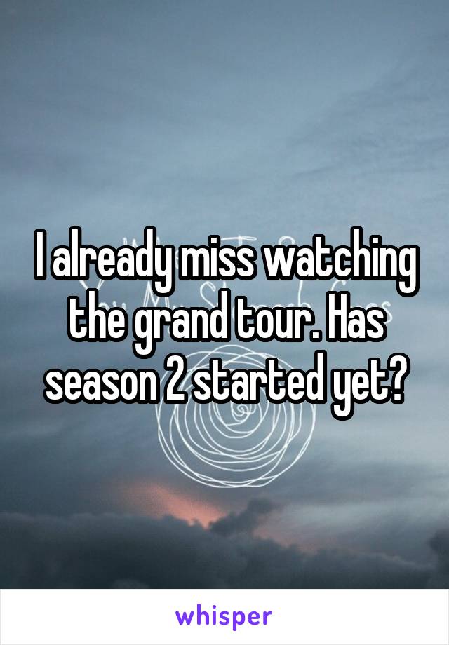 I already miss watching the grand tour. Has season 2 started yet?