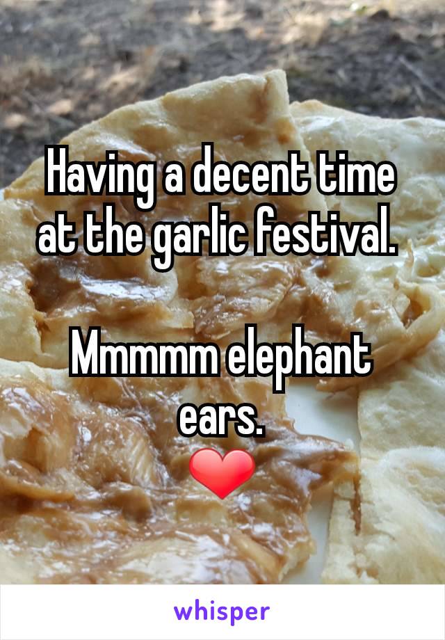 Having a decent time at the garlic festival. 

Mmmmm elephant ears.
❤