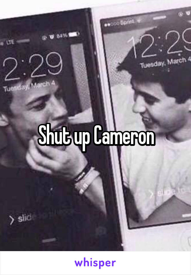 Shut up Cameron