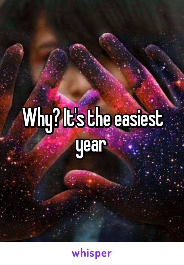 Why? It's the easiest year 