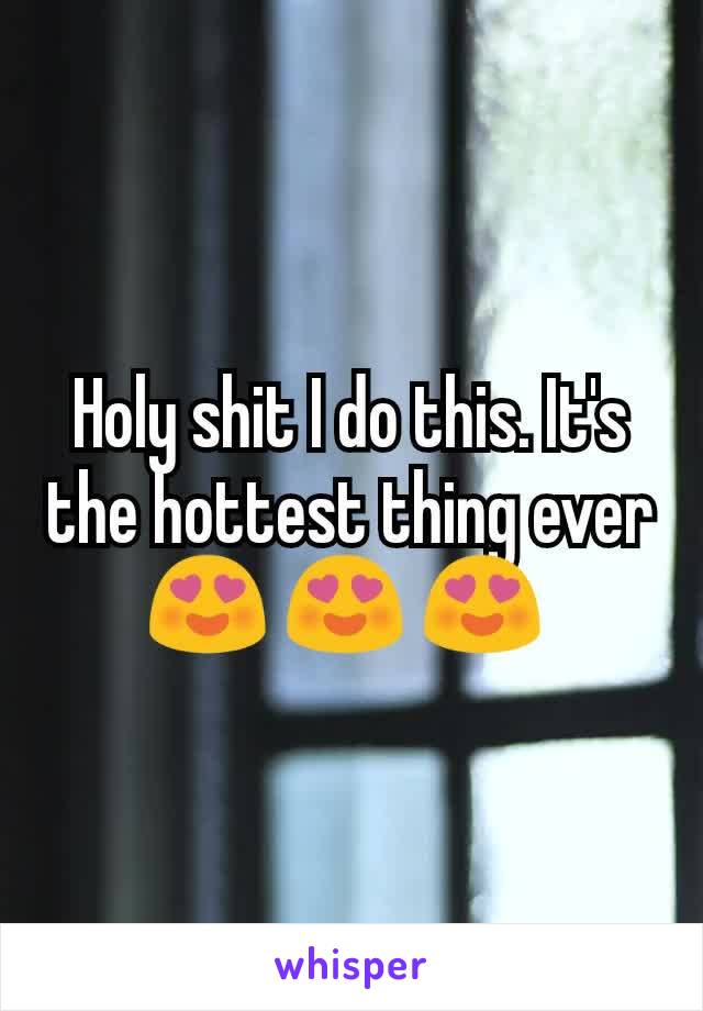 Holy shit I do this. It's the hottest thing ever 😍 😍 😍 