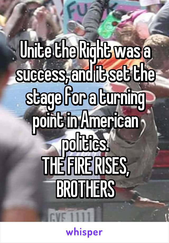 Unite the Right was a success, and it set the stage for a turning point in American politics.
THE FIRE RISES, BROTHERS