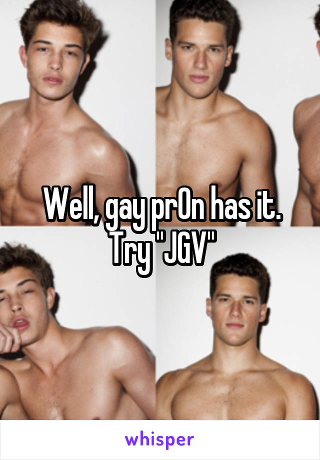 Well, gay pr0n has it.
Try "JGV"