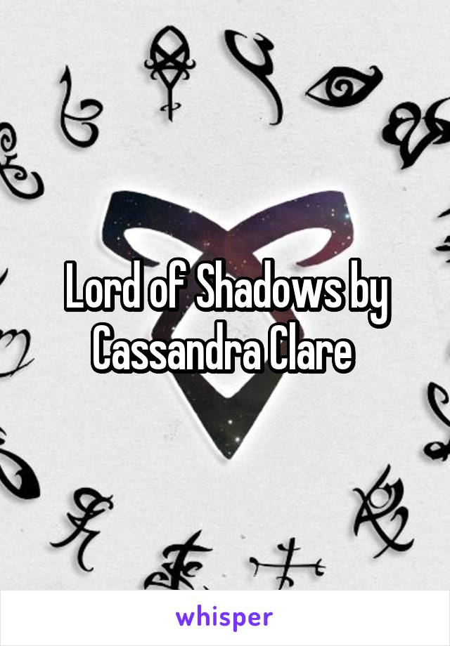 Lord of Shadows by Cassandra Clare 