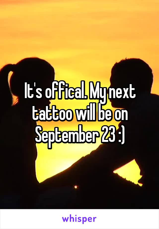It's offical. My next tattoo will be on September 23 :)