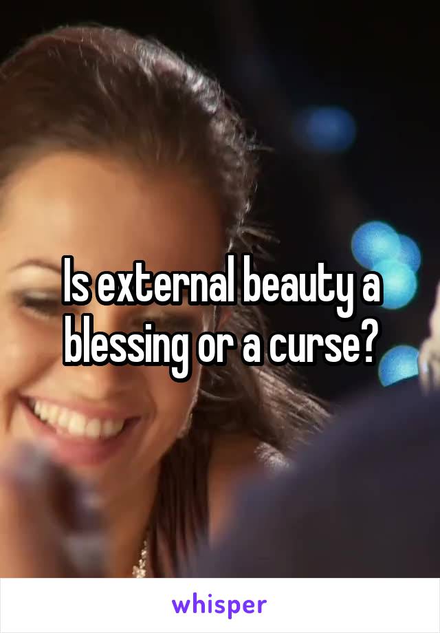 Is external beauty a blessing or a curse?