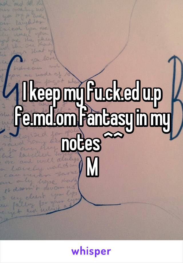 I keep my fu.ck.ed u.p fe.md.om fantasy in my notes ^^
M