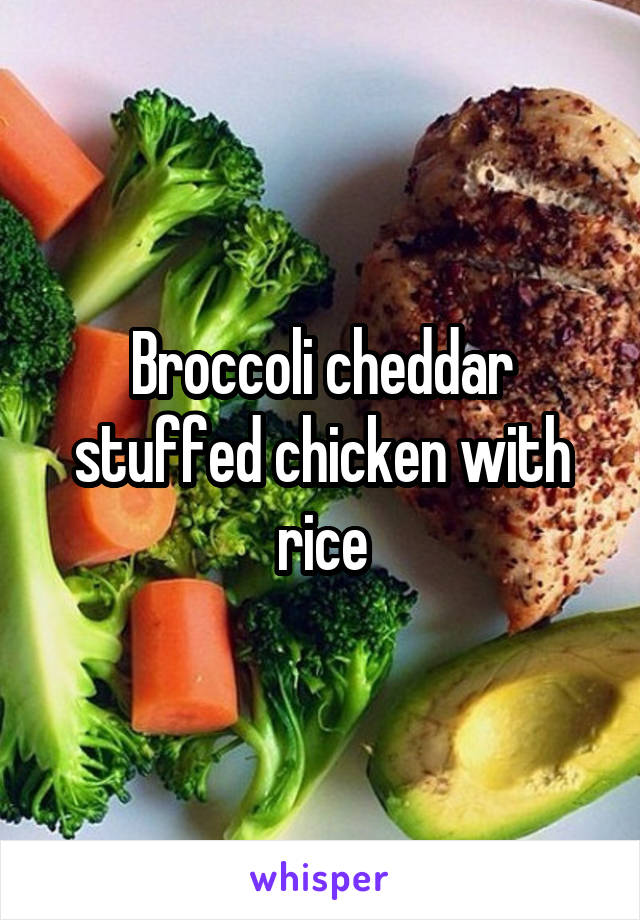 Broccoli cheddar stuffed chicken with rice