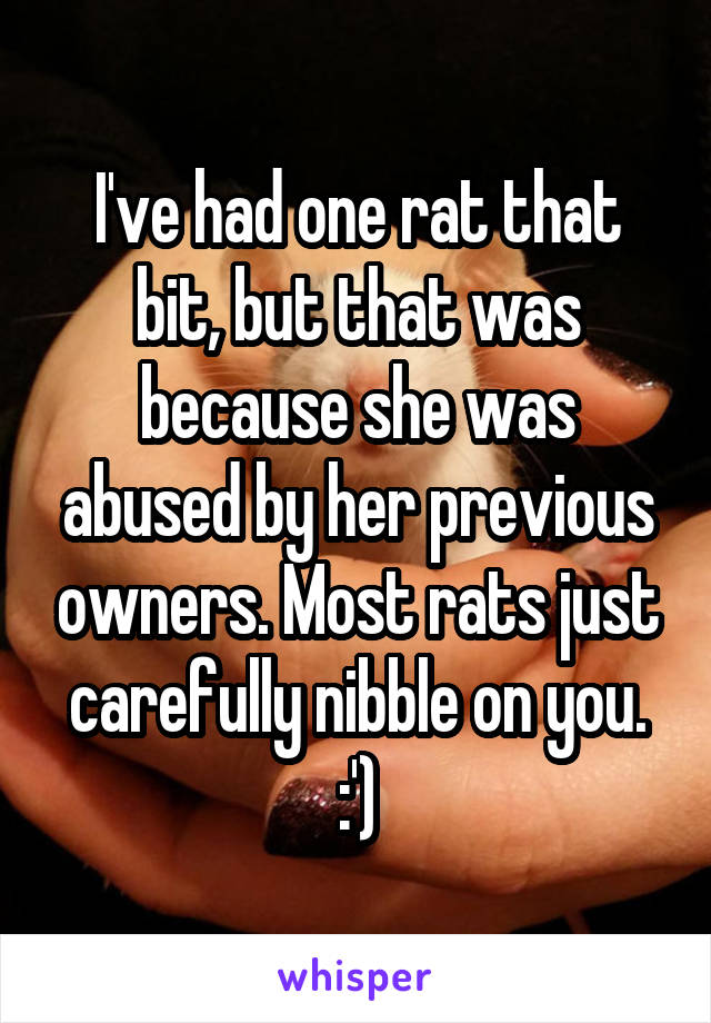 I've had one rat that bit, but that was because she was abused by her previous owners. Most rats just carefully nibble on you. :')