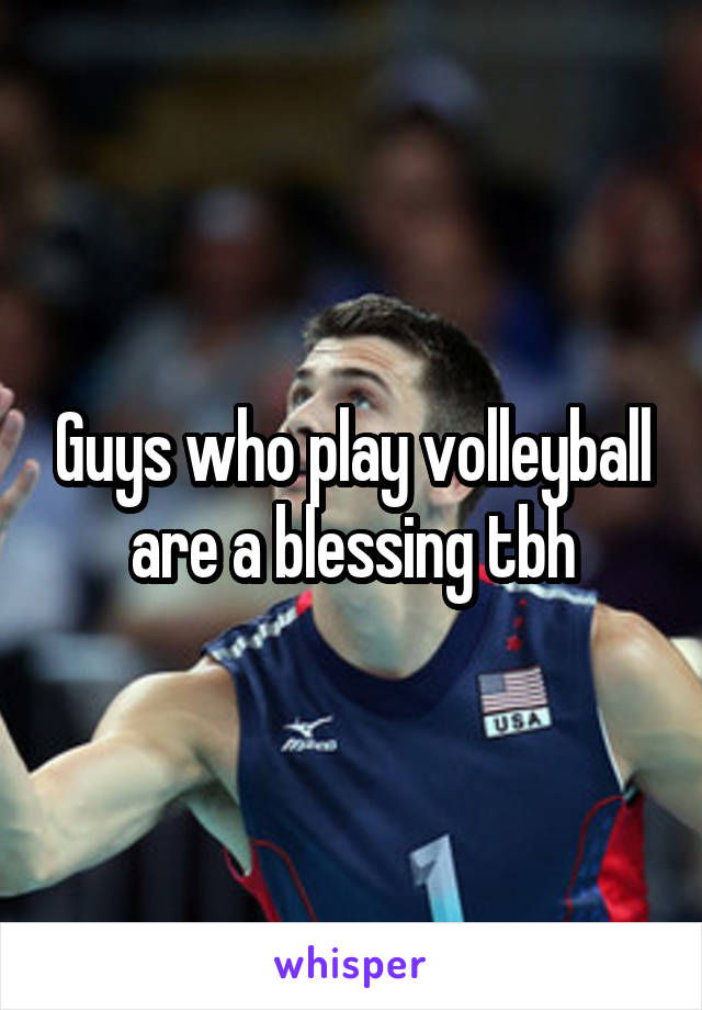 Guys who play volleyball are a blessing tbh