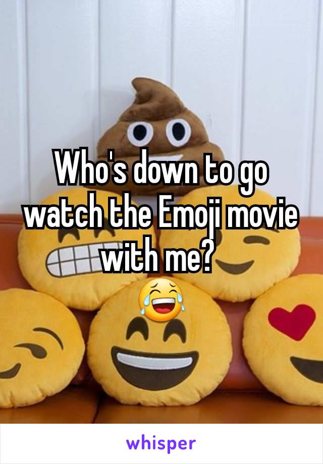 Who's down to go watch the Emoji movie with me? 
😂