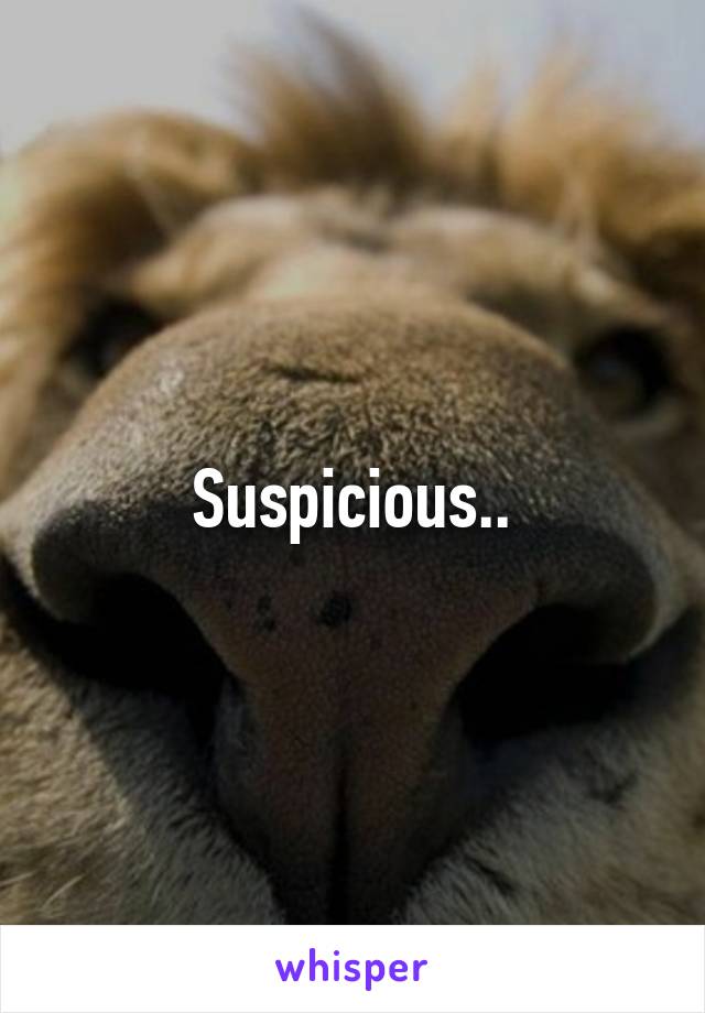 Suspicious..