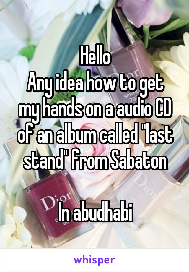 Hello
Any idea how to get my hands on a audio CD of an album called "last stand" from Sabaton

In abudhabi
