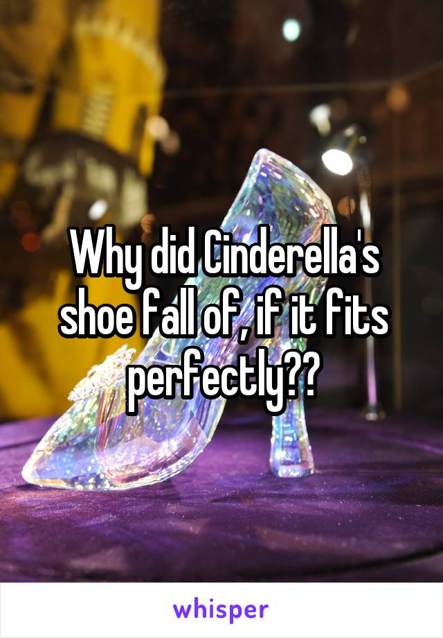 Why did Cinderella's shoe fall of, if it fits perfectly??