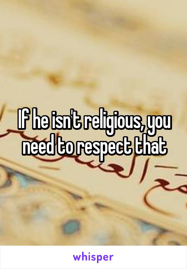 If he isn't religious, you need to respect that