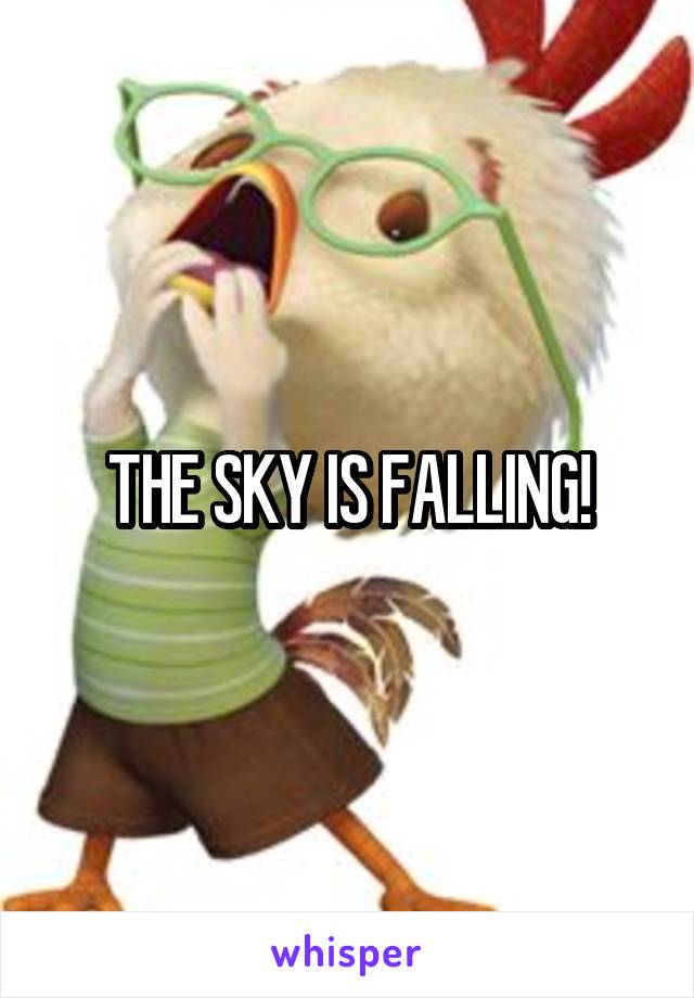 THE SKY IS FALLING!