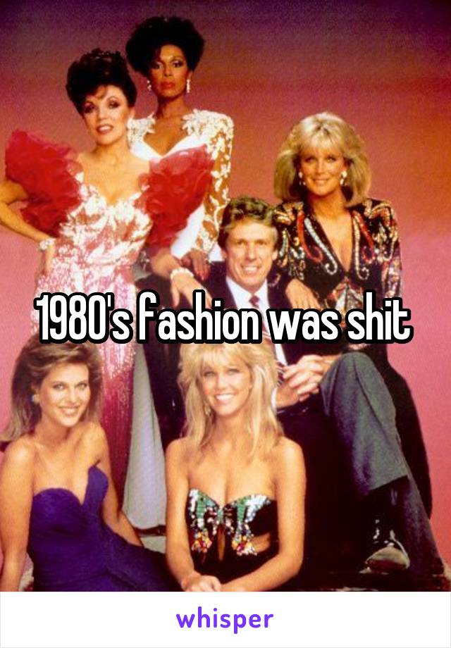 1980's fashion was shit 