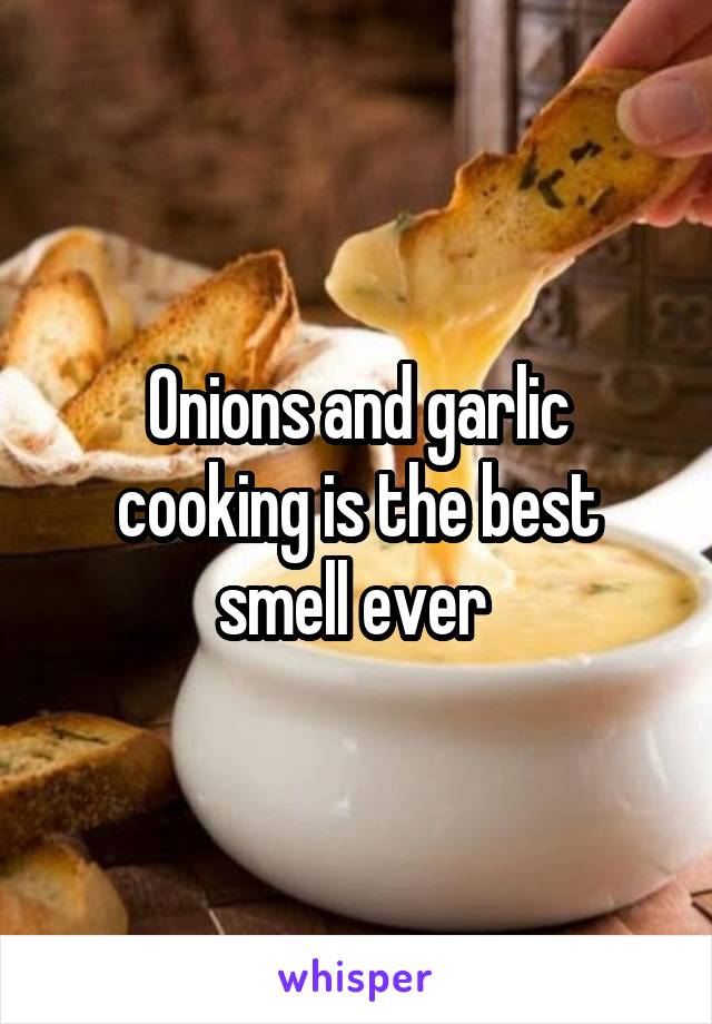 Onions and garlic cooking is the best smell ever 