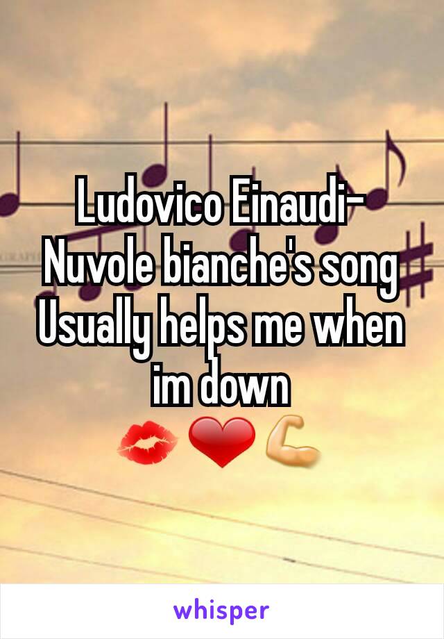 Ludovico Einaudi-Nuvole bianche's song Usually helps me when im down
💋❤️💪