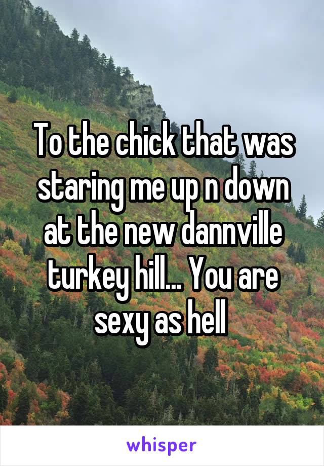 To the chick that was staring me up n down at the new dannville turkey hill... You are sexy as hell 