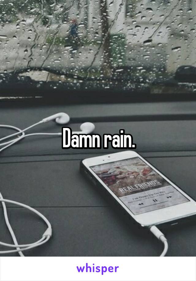 Damn rain.