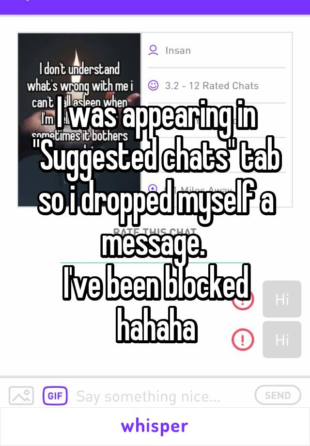 I was appearing in "Suggested chats" tab so i dropped myself a message. 
I've been blocked hahaha