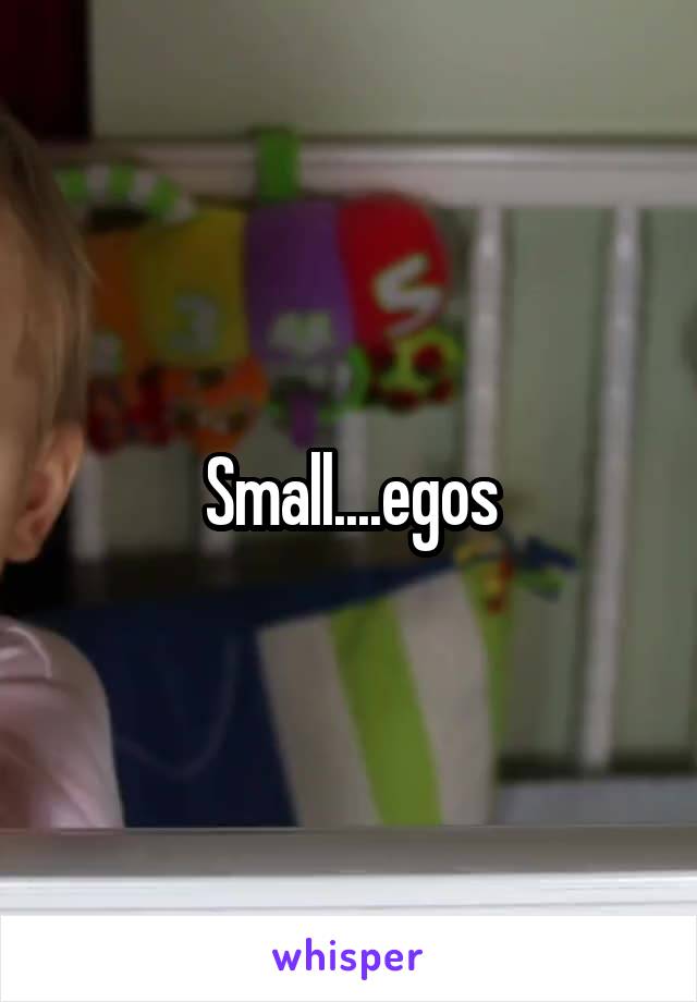 Small....egos