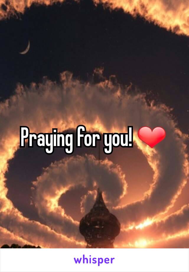 Praying for you! ❤