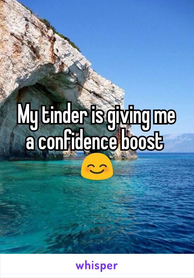 My tinder is giving me a confidence boost 
😊