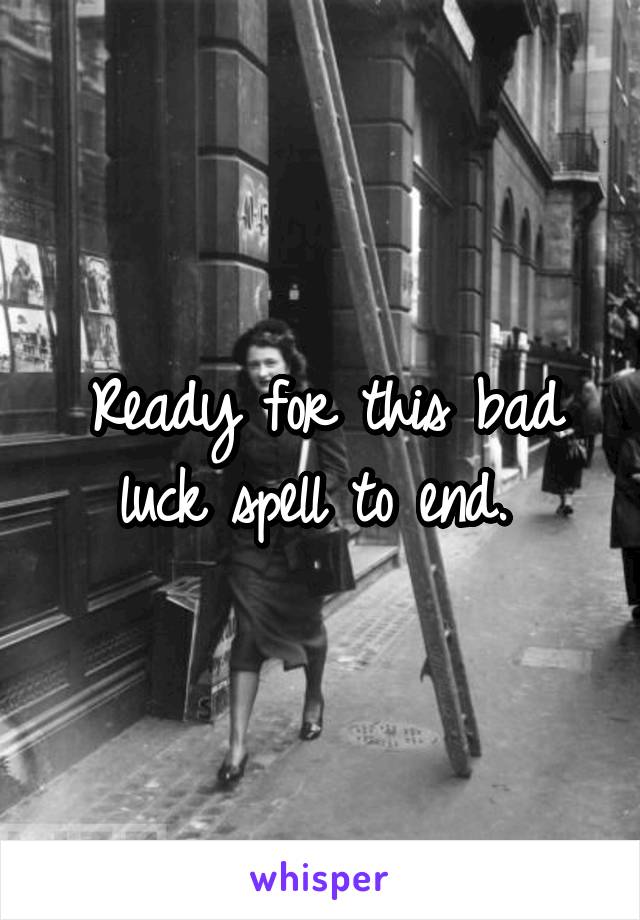 Ready for this bad luck spell to end. 