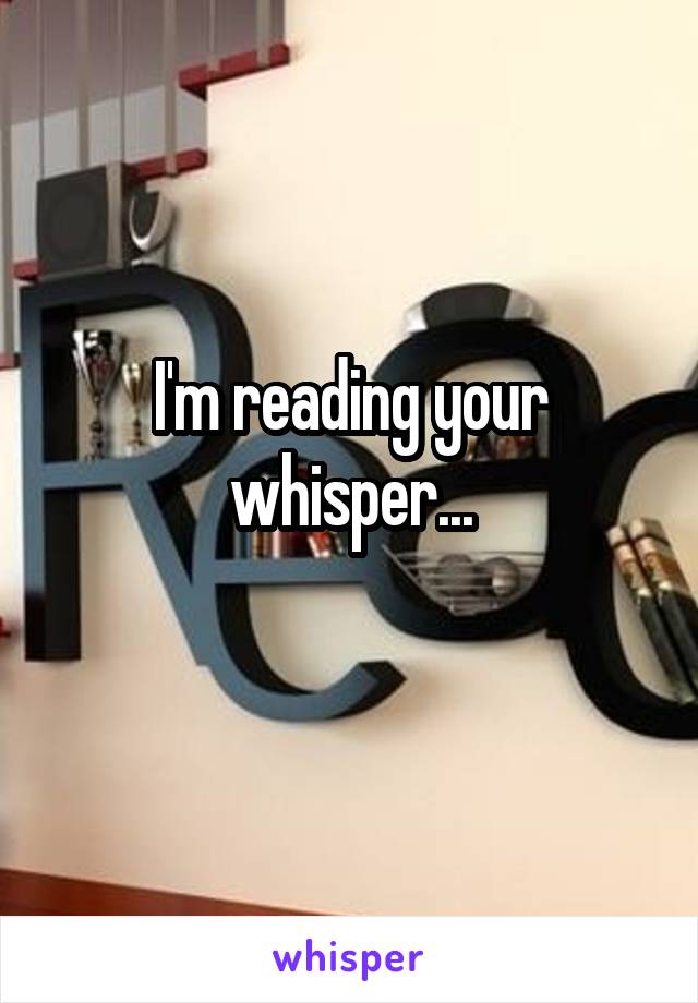 I'm reading your whisper...
