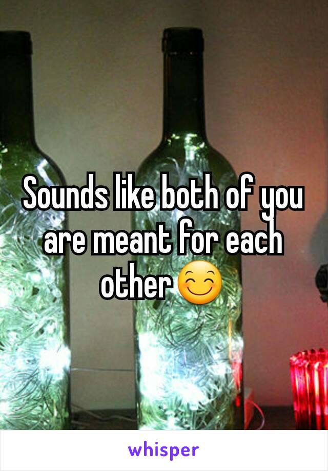 Sounds like both of you are meant for each other😊