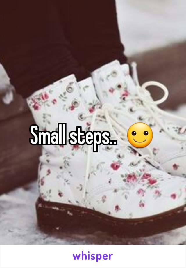 Small steps..  ☺