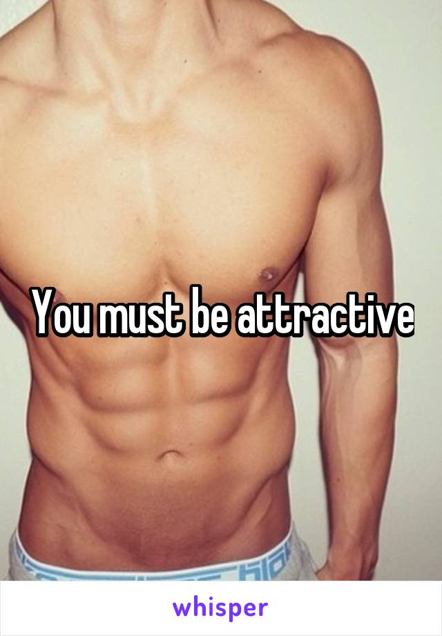 You must be attractive
