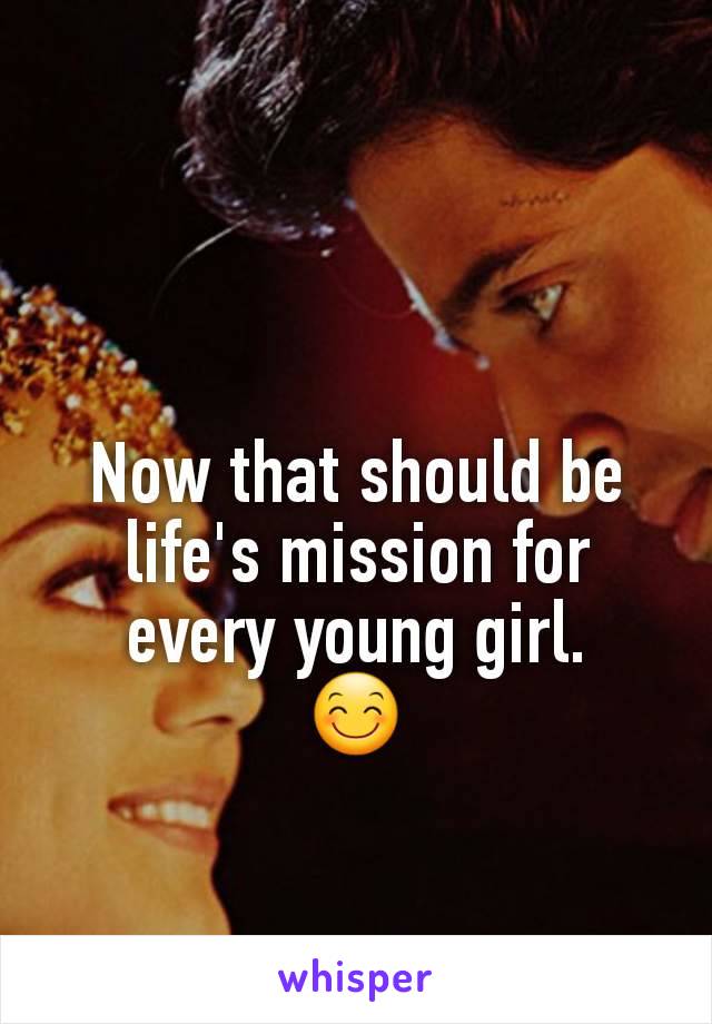 Now that should be life's mission for every young girl.
😊
