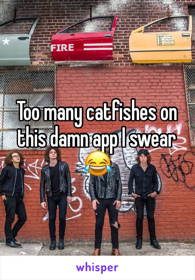 Too many catfishes on this damn app I swear 😂