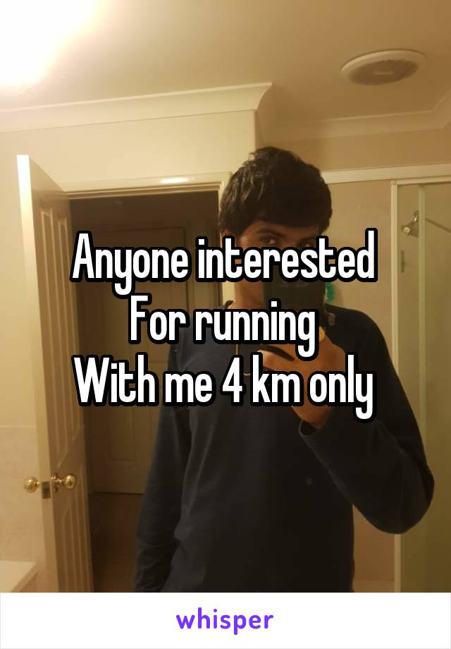 Anyone interested 
For running 
With me 4 km only 